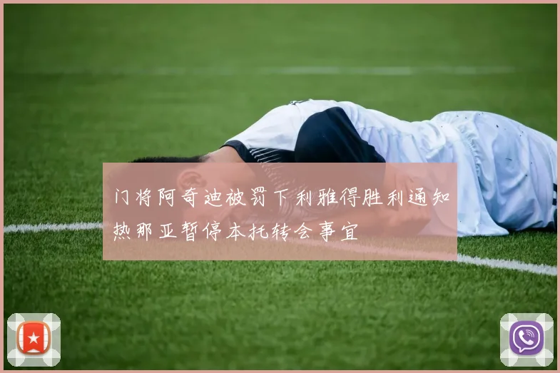门将阿奇迪被罚下利雅得胜利通知热那亚暂停本托转会事宜